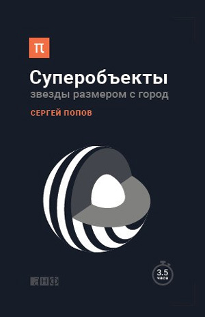 Попов С. Б. Суперобъекты. Звезды размером с город. — М.: Альпина Нон-фикшн, 2016. — 238 с.