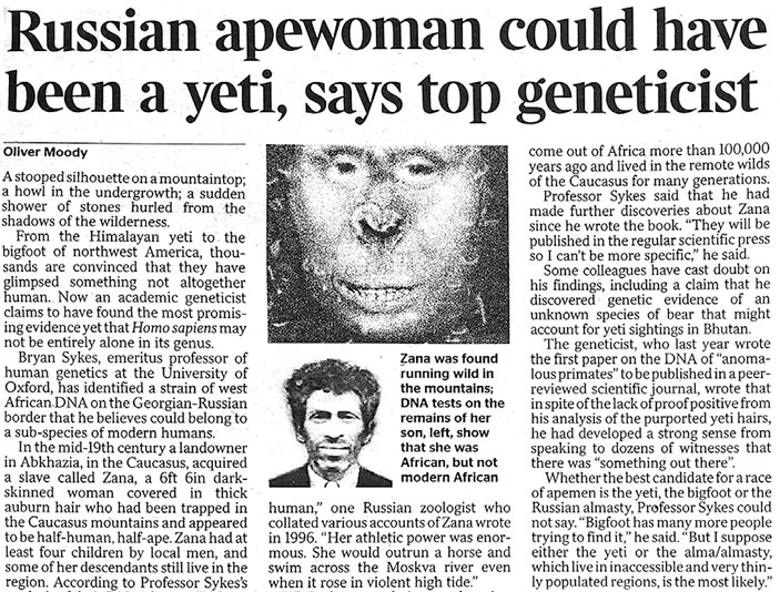 Статья в «Таймс» о гипотезах Брайана Сайкса плохо отразилась на его репутации. «Русская женщина-обезьяна могла быть йети, говорит известный генетик... Тестирование ДНК из останков ее сына показало. что она африканка, но не современная африканка...» Удивительное заявление журналиста о том, что «Зана переплывала Москву-реку», основано на недоразумении: речка возле Тхины называется Мокви. Все остальное в этом тексте объяснить гораздо труднее («Химия и жизнь» №12, 2021)